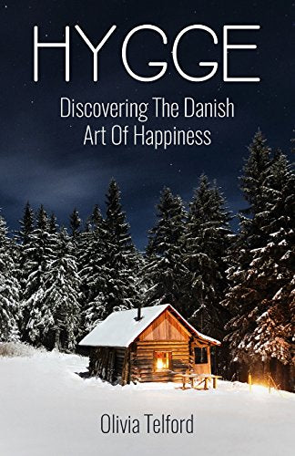Hygge: Discovering The Danish Art Of Happiness-How To Live Cozily And Enjoy Life’s Simple Pleasures