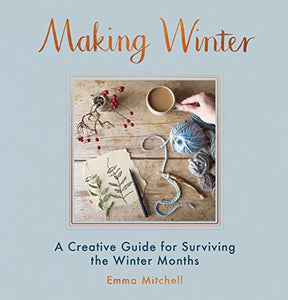 Making Winter: A Creative Guide for Surviving the Winter Months--Hardcover